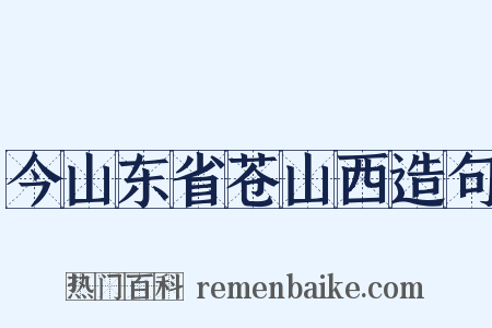 今山东省苍山西造句是什么意思的图片